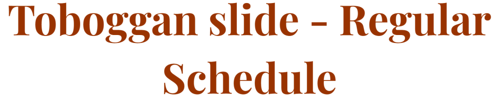 Text: Toboggan slide - Regular Schedule